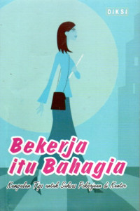 Image of Bekerja Itu Bahagia: Kumpulan Tips untuk Sukses Pekerjaan di Kantor