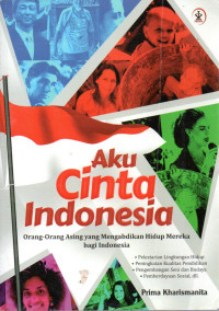 Image of Aku Cinta Indonesia: Orang-orang Asing yang Mengabdikan Hidup Mereka bagi Indonesia