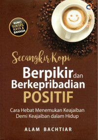 Image of Secangkir Kopi: Berpikir dan Berkepribadian Positif: Cara Hebat Menemukan Keajaiban Demi Keajaiban dalam Hidup