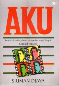 Image of Aku: Berdasarkan Perjalanan Hidup dan Karya Penyair Chairil Anwar