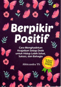 Image of Berpikir Positif: Cara Menghadirkan Keajaiban Setiap Detik untuk Hidup Lebih Sehat, Sukses, dan Bahagia